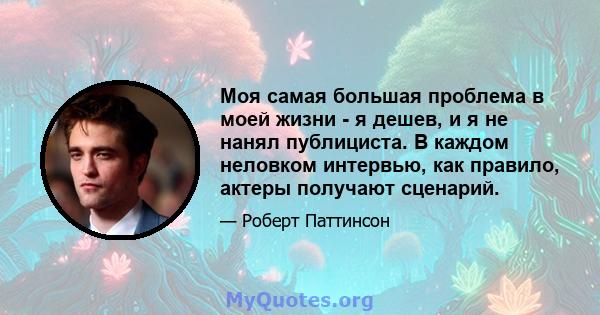 Моя самая большая проблема в моей жизни - я дешев, и я не нанял публициста. В каждом неловком интервью, как правило, актеры получают сценарий.