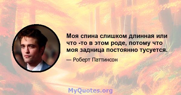 Моя спина слишком длинная или что -то в этом роде, потому что моя задница постоянно тусуется.