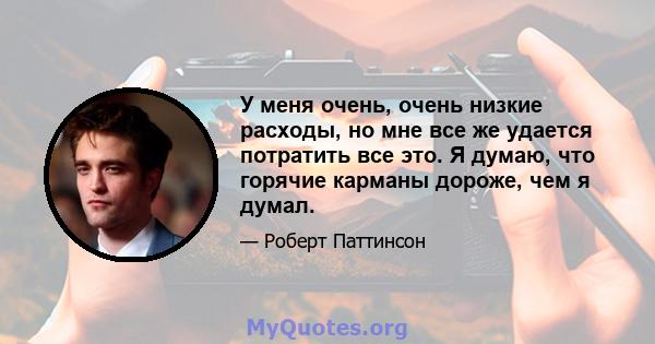 У меня очень, очень низкие расходы, но мне все же удается потратить все это. Я думаю, что горячие карманы дороже, чем я думал.