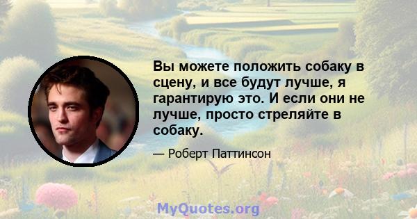 Вы можете положить собаку в сцену, и все будут лучше, я гарантирую это. И если они не лучше, просто стреляйте в собаку.