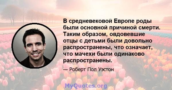 В средневековой Европе роды были основной причиной смерти. Таким образом, овдовевшие отцы с детьми были довольно распространены, что означает, что мачехи были одинаково распространены.