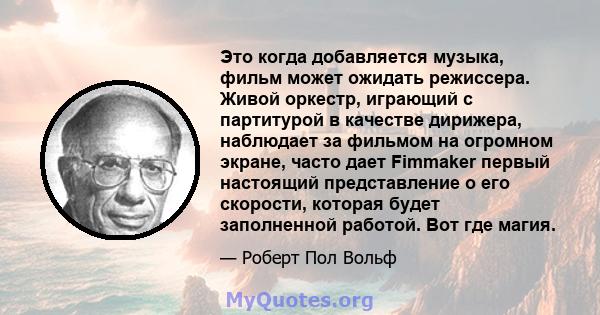 Это когда добавляется музыка, фильм может ожидать режиссера. Живой оркестр, играющий с партитурой в качестве дирижера, наблюдает за фильмом на огромном экране, часто дает Fimmaker первый настоящий представление о его