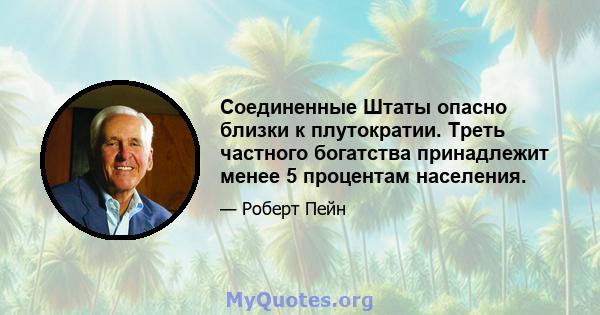 Соединенные Штаты опасно близки к плутократии. Треть частного богатства принадлежит менее 5 процентам населения.