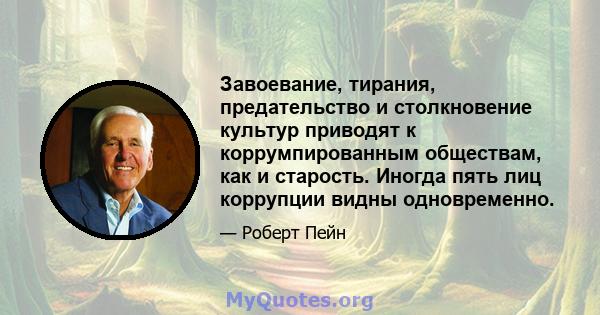 Завоевание, тирания, предательство и столкновение культур приводят к коррумпированным обществам, как и старость. Иногда пять лиц коррупции видны одновременно.