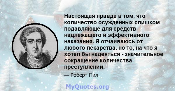 Настоящая правда в том, что количество осужденных слишком подавляюще для средств надлежащего и эффективного наказания. Я отчаиваюсь от любого лекарства, но то, на что я хотел бы надеяться - значительное сокращение