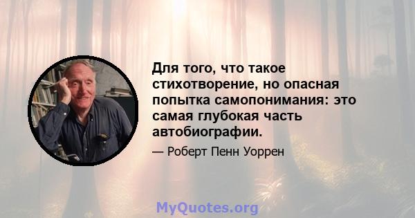 Для того, что такое стихотворение, но опасная попытка самопонимания: это самая глубокая часть автобиографии.