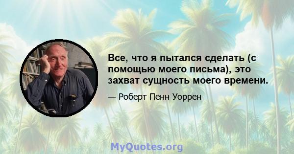 Все, что я пытался сделать (с помощью моего письма), это захват сущность моего времени.