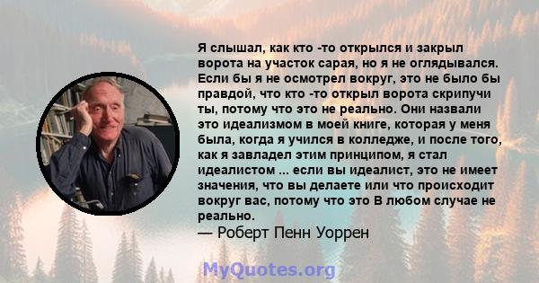 Я слышал, как кто -то открылся и закрыл ворота на участок сарая, но я не оглядывался. Если бы я не осмотрел вокруг, это не было бы правдой, что кто -то открыл ворота скрипучи ты, потому что это не реально. Они назвали