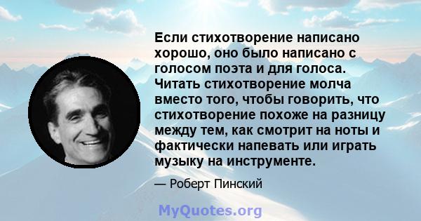 Если стихотворение написано хорошо, оно было написано с голосом поэта и для голоса. Читать стихотворение молча вместо того, чтобы говорить, что стихотворение похоже на разницу между тем, как смотрит на ноты и фактически 