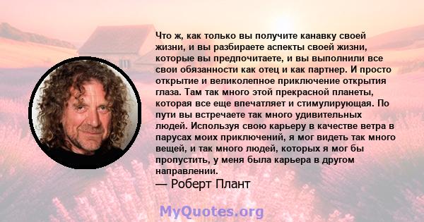 Что ж, как только вы получите канавку своей жизни, и вы разбираете аспекты своей жизни, которые вы предпочитаете, и вы выполнили все свои обязанности как отец и как партнер. И просто открытие и великолепное приключение