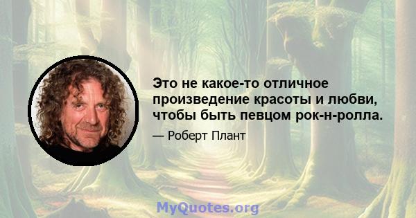 Это не какое-то отличное произведение красоты и любви, чтобы быть певцом рок-н-ролла.