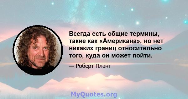 Всегда есть общие термины, такие как «Американа», но нет никаких границ относительно того, куда он может пойти.