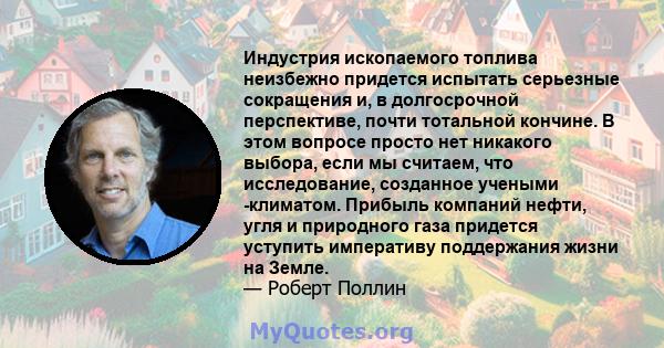 Индустрия ископаемого топлива неизбежно придется испытать серьезные сокращения и, в долгосрочной перспективе, почти тотальной кончине. В этом вопросе просто нет никакого выбора, если мы считаем, что исследование,