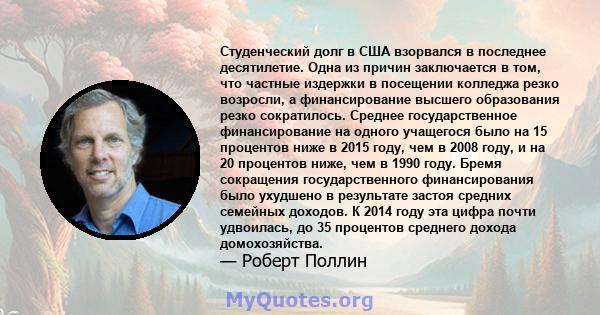 Студенческий долг в США взорвался в последнее десятилетие. Одна из причин заключается в том, что частные издержки в посещении колледжа резко возросли, а финансирование высшего образования резко сократилось. Среднее