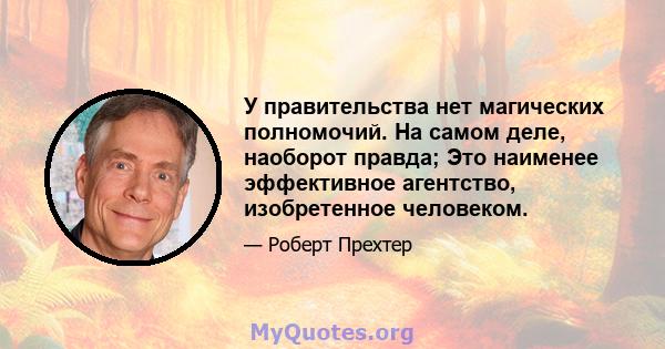 У правительства нет магических полномочий. На самом деле, наоборот правда; Это наименее эффективное агентство, изобретенное человеком.