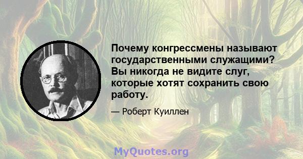 Почему конгрессмены называют государственными служащими? Вы никогда не видите слуг, которые хотят сохранить свою работу.