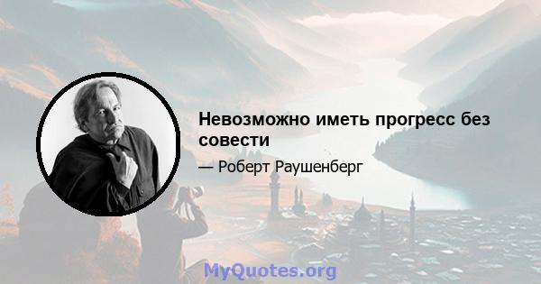 Невозможно иметь прогресс без совести