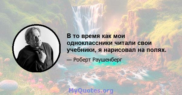 В то время как мои одноклассники читали свои учебники, я нарисовал на полях.