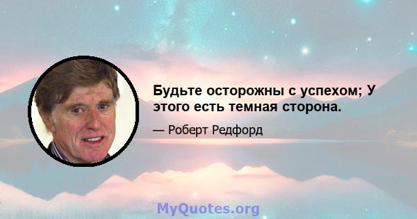 Будьте осторожны с успехом; У этого есть темная сторона.