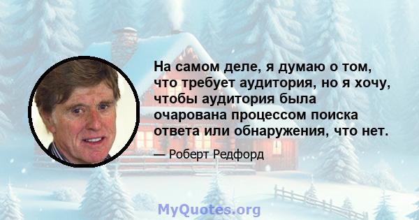 На самом деле, я думаю о том, что требует аудитория, но я хочу, чтобы аудитория была очарована процессом поиска ответа или обнаружения, что нет.