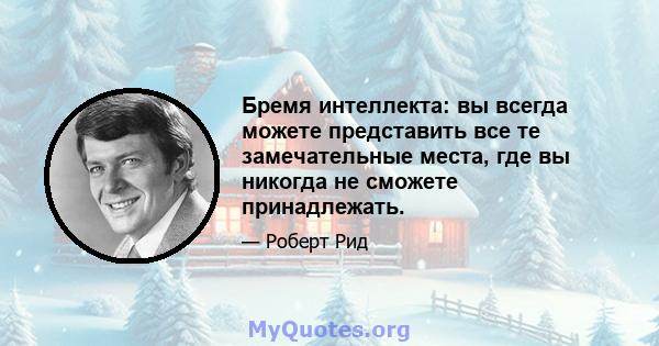 Бремя интеллекта: вы всегда можете представить все те замечательные места, где вы никогда не сможете принадлежать.