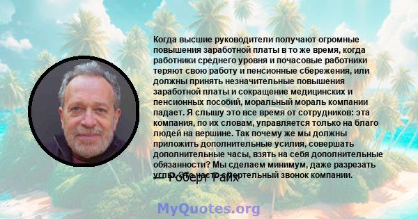 Когда высшие руководители получают огромные повышения заработной платы в то же время, когда работники среднего уровня и почасовые работники теряют свою работу и пенсионные сбережения, или должны принять незначительные