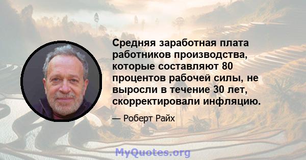 Средняя заработная плата работников производства, которые составляют 80 процентов рабочей силы, не выросли в течение 30 лет, скорректировали инфляцию.