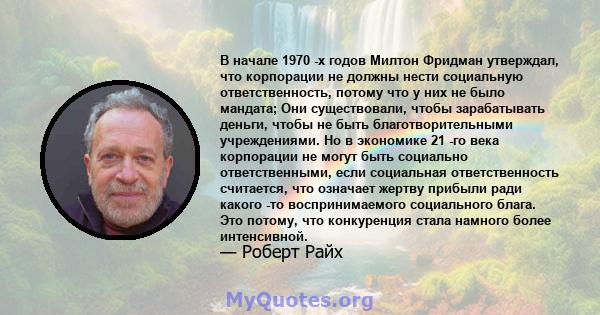 В начале 1970 -х годов Милтон Фридман утверждал, что корпорации не должны нести социальную ответственность, потому что у них не было мандата; Они существовали, чтобы зарабатывать деньги, чтобы не быть благотворительными 