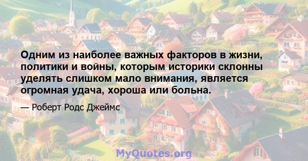 Одним из наиболее важных факторов в жизни, политики и войны, которым историки склонны уделять слишком мало внимания, является огромная удача, хороша или больна.