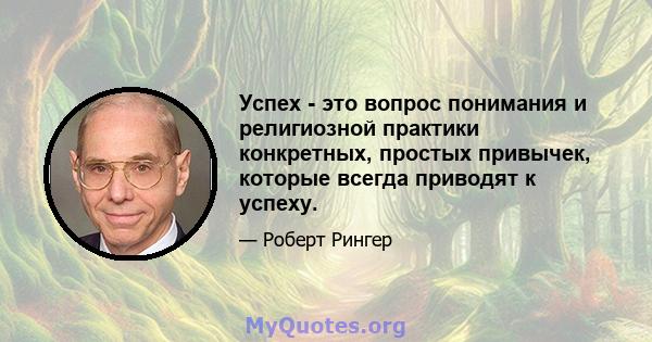 Успех - это вопрос понимания и религиозной практики конкретных, простых привычек, которые всегда приводят к успеху.