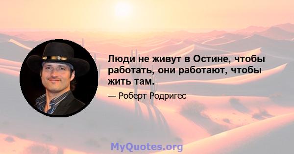 Люди не живут в Остине, чтобы работать, они работают, чтобы жить там.