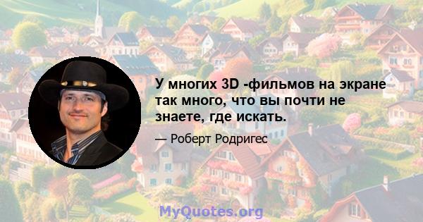 У многих 3D -фильмов на экране так много, что вы почти не знаете, где искать.