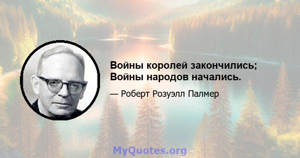 Войны королей закончились; Войны народов начались.