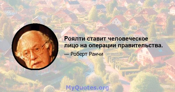 Роялти ставит человеческое лицо на операции правительства.