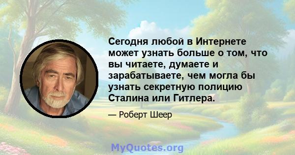 Сегодня любой в Интернете может узнать больше о том, что вы читаете, думаете и зарабатываете, чем могла бы узнать секретную полицию Сталина или Гитлера.