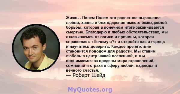 Жизнь . Полем Полем это радостное выражение любви, хвалы и благодарения вместо безнадежной борьбы, которая в конечном итоге заканчивается смертью. Благодарю в любых обстоятельствах, мы отказываемся от логики и причины,