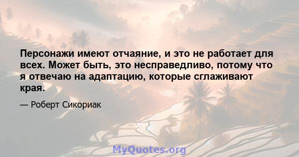 Персонажи имеют отчаяние, и это не работает для всех. Может быть, это несправедливо, потому что я отвечаю на адаптацию, которые сглаживают края.