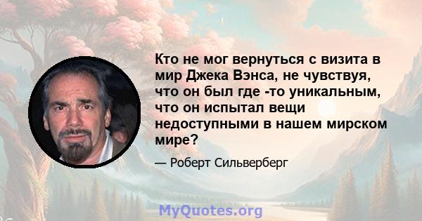 Кто не мог вернуться с визита в мир Джека Вэнса, не чувствуя, что он был где -то уникальным, что он испытал вещи недоступными в нашем мирском мире?