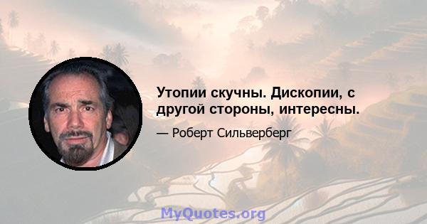 Утопии скучны. Дископии, с другой стороны, интересны.