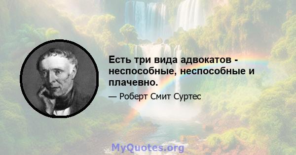 Есть три вида адвокатов - неспособные, неспособные и плачевно.