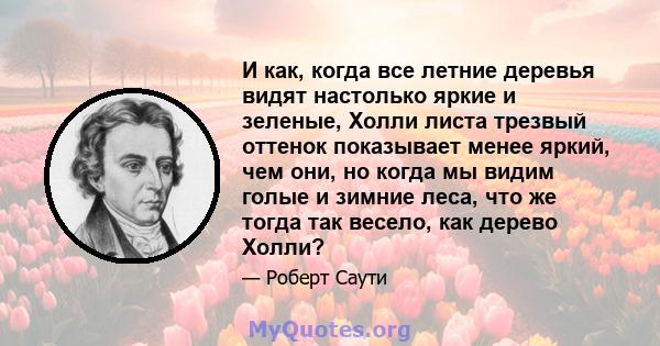 И как, когда все летние деревья видят настолько яркие и зеленые, Холли листа трезвый оттенок показывает менее яркий, чем они, но когда мы видим голые и зимние леса, что же тогда так весело, как дерево Холли?