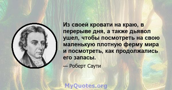 Из своей кровати на краю, в перерыве дня, а также дьявол ушел, чтобы посмотреть на свою маленькую плотную ферму мира и посмотреть, как продолжались его запасы.