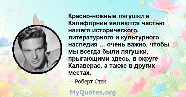 Красно-ножные лягушки в Калифорнии являются частью нашего исторического, литературного и культурного наследия ... очень важно, чтобы мы всегда были лягушки, прыгающими здесь, в округе Калаверас, а также в других местах.