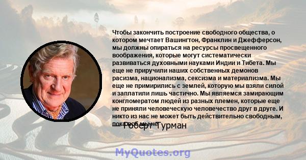 Чтобы закончить построение свободного общества, о котором мечтает Вашингтон, Франклин и Джефферсон, мы должны опираться на ресурсы просвещенного воображения, которые могут систематически развиваться духовными науками