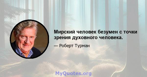 Мирский человек безумен с точки зрения духовного человека.