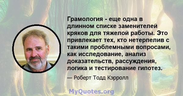 Грамология - еще одна в длинном списке заменителей кряков для тяжелой работы. Это привлекает тех, кто нетерпелив с такими проблемными вопросами, как исследование, анализ доказательств, рассуждения, логика и тестирование 