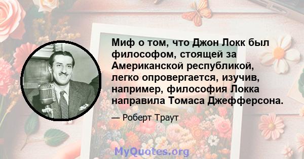 Миф о том, что Джон Локк был философом, стоящей за Американской республикой, легко опровергается, изучив, например, философия Локка направила Томаса Джефферсона.