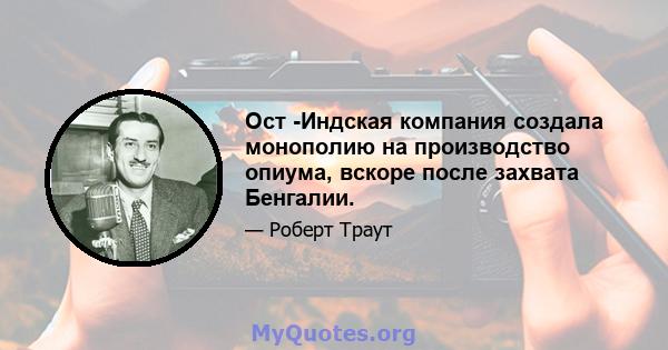 Ост -Индская компания создала монополию на производство опиума, вскоре после захвата Бенгалии.