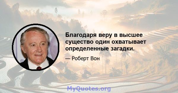 Благодаря веру в высшее существо один охватывает определенные загадки.