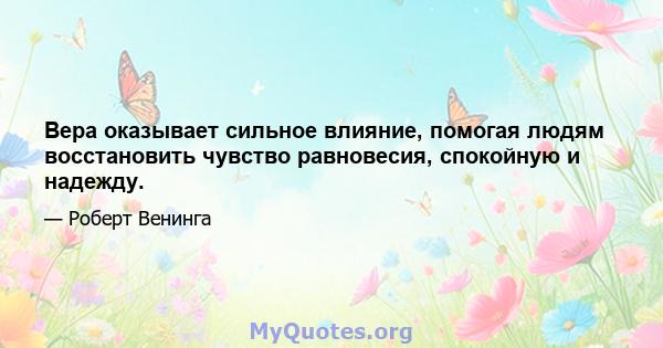 Вера оказывает сильное влияние, помогая людям восстановить чувство равновесия, спокойную и надежду.